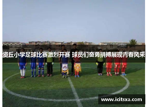 资丘小学足球比赛激烈开赛 球员们奋勇拼搏展现青春风采